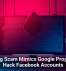 Phishing Scam Mimics Google Program To Hack Facebook Accounts
