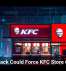 Cyberattack Could Force KFC Store Closures